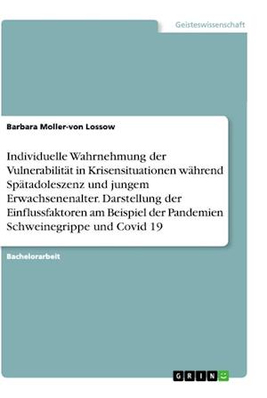 Cover for Barbara Moller-von Lossow · Individuelle Wahrnehmung der Vulnerabilitat in Krisensituationen wahrend Spatadoleszenz und jungem Erwachsenenalter. Darstellung der Einflussfaktoren am Beispiel der Pandemien Schweinegrippe und Covid 19 (Paperback Book) (2021)