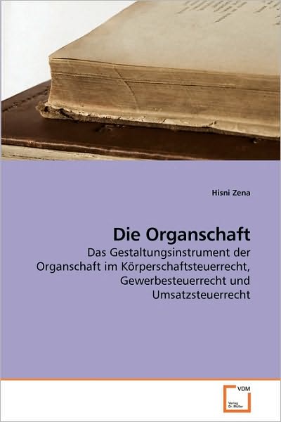 Cover for Hisni Zena · Die Organschaft: Das Gestaltungsinstrument Der Organschaft Im Körperschaftsteuerrecht, Gewerbesteuerrecht Und Umsatzsteuerrecht (Taschenbuch) [German edition] (2010)