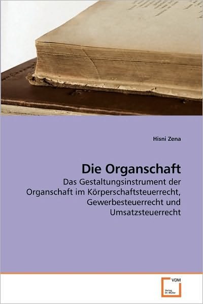 Cover for Hisni Zena · Die Organschaft: Das Gestaltungsinstrument Der Organschaft Im Körperschaftsteuerrecht, Gewerbesteuerrecht Und Umsatzsteuerrecht (Paperback Book) [German edition] (2010)