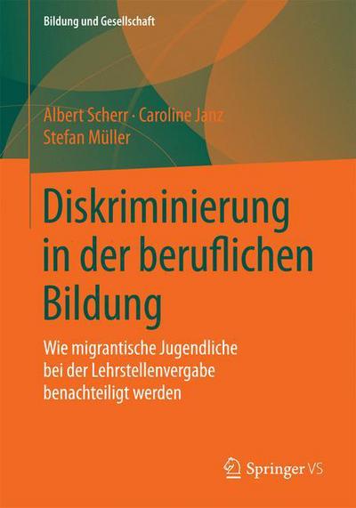 Cover for Albert Scherr · Diskriminierung in Der Beruflichen Bildung: Wie Migrantische Jugendliche Bei Der Lehrstellenvergabe Benachteiligt Werden - Bildung Und Gesellschaft (Paperback Book) [2015 edition] (2015)