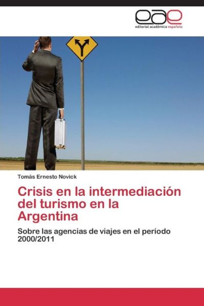 Cover for Tomás Ernesto Novick · Crisis en La Intermediación Del Turismo en La Argentina: Sobre Las Agencias De Viajes en El Período 2000/2011 (Paperback Book) [Spanish edition] (2014)