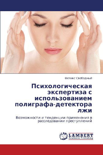 Cover for Feliks Svobodnyy · Psikhologicheskaya Ekspertiza S Ispol'zovaniem Poligrafa-detektora Lzhi: Vozmozhnosti I Tendentsii Primeneniya V Rassledovanii Prestupleniy (Paperback Book) [Russian edition] (2012)