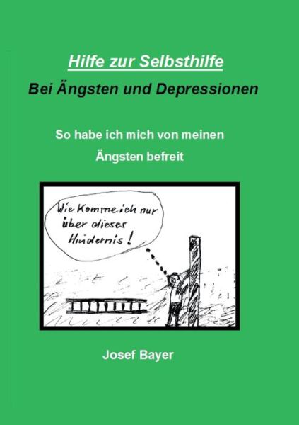 Cover for Bayer, Josef (University of Konstanz) · Hilfe zur Selbsthilfe bei AEngsten und Depressionen: So habe ich mich von meinen AEngsten befreit (Taschenbuch) (2015)