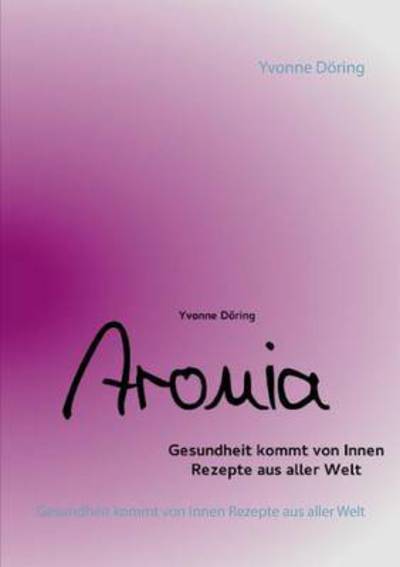 Cover for Yvonne Doering · Aronia: Gesundheit kommt von Innen. Rezepte aus aller Welt (Paperback Book) (2016)