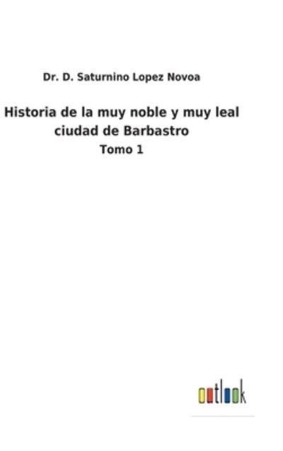Cover for Dr D Saturnino Lopez Novoa · Historia de la muy noble y muy leal ciudad de Barbastro (Innbunden bok) (2022)