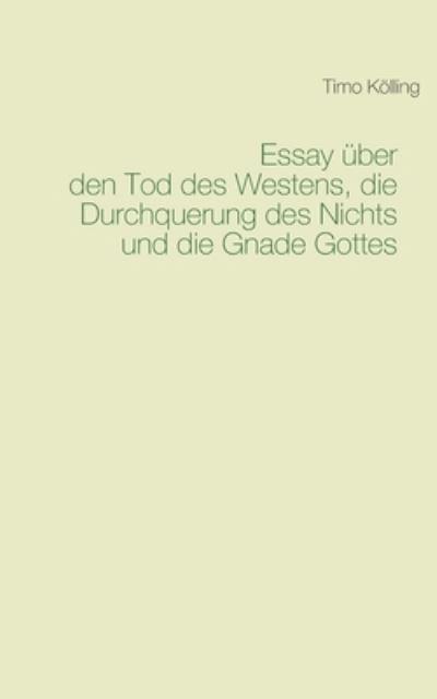 Cover for Timo Koelling · Essay uber den Tod des Westens, die Durchquerung des Nichts und die Gnade Gottes (Paperback Book) (2021)