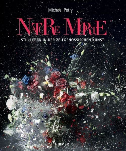 Cover for Michael Petry · Nature Morte: Stillleben in Der Zeitgenossischen Kunst (Hardcover bog) [German edition] (2013)