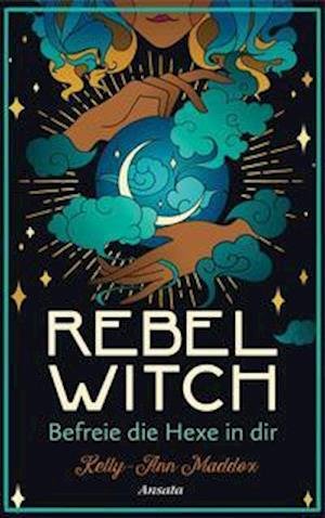 Cover for Kelly-Ann Maddox · Rebel Witch - Befreie die Hexe in dir (Hardcover Book) (2022)