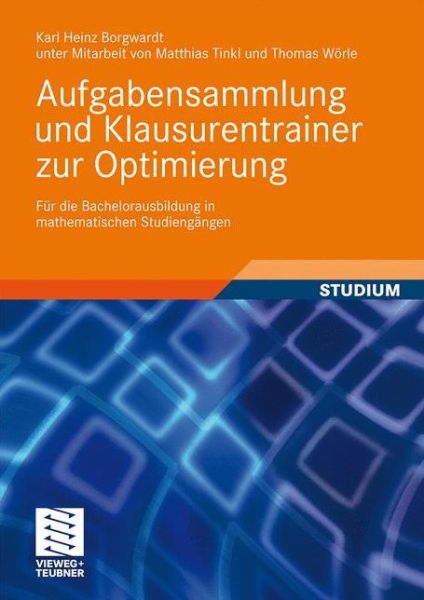 Cover for Karl Heinz Borgwardt · Aufgabensammlung und Klausurentrainer zur Optimierung: Fur die Bachelorausbildung in mathematischen Studiengangen (Paperback Book) (2009)