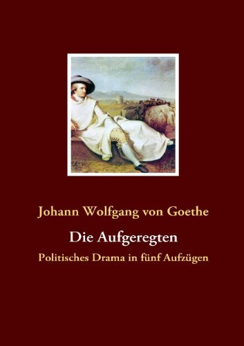 Die Aufgeregten - Johann Wolfgang Von Goethe - Books - Books On Demand - 9783837018783 - April 14, 2008