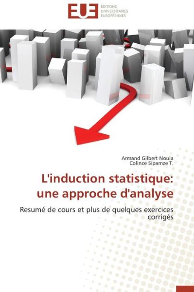 Cover for Colince Sipamze T. · L'induction Statistique: Une Approche D'analyse: Resumé De Cours et Plus De Quelques Exercices Corrigés (Paperback Book) [French edition] (2018)