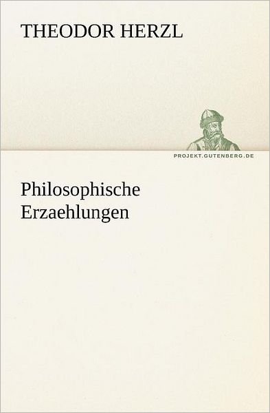 Philosophische Erzaehlungen (Tredition Classics) (German Edition) - Theodor Herzl - Boeken - tredition - 9783842405783 - 8 mei 2012