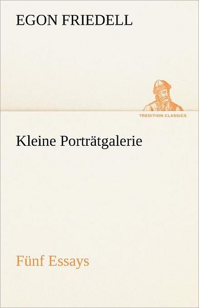 Cover for Egon Friedell · Kleine Porträtgalerie: Fünf Essays (Tredition Classics) (German Edition) (Taschenbuch) [German edition] (2012)