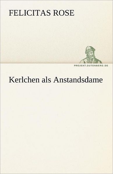 Kerlchen Als Anstandsdame (Tredition Classics) (German Edition) - Felicitas Rose - Boeken - tredition - 9783842492783 - 4 mei 2012