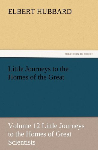 Little Journeys to the Homes of the Great - Volume 12 Little Journeys to the Homes of Great Scientists (Tredition Classics) - Elbert Hubbard - Kirjat - tredition - 9783847228783 - perjantai 24. helmikuuta 2012