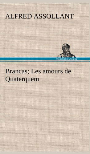 Brancas; Les Amours De Quaterquem - Alfred Assollant - Livros - TREDITION CLASSICS - 9783849141783 - 21 de novembro de 2012