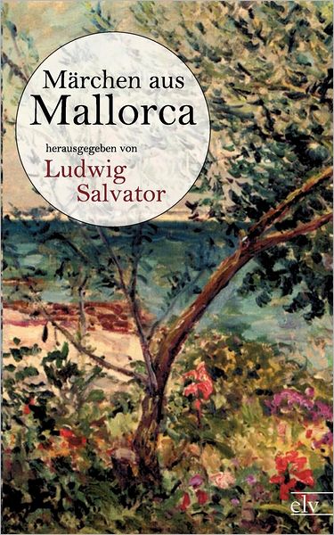 M Rchen Aus Mallorca - Ludwig Salvator - Bücher - Europaischer Literaturverlag - 9783862672783 - 22. März 2012