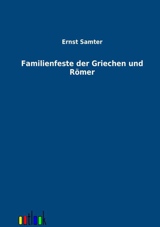 Familienfeste der Griechen und Roemer - Ernst Samter - Książki - Outlook Verlag - 9783864032783 - 3 stycznia 2012