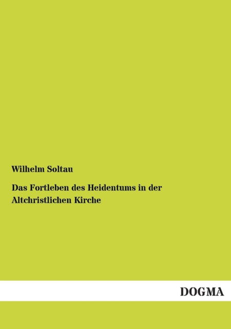 Cover for Wilhelm Soltau · Das Fortleben des Heidentums in der Altchristlichen Kirche (Paperback Book) [German edition] (2012)
