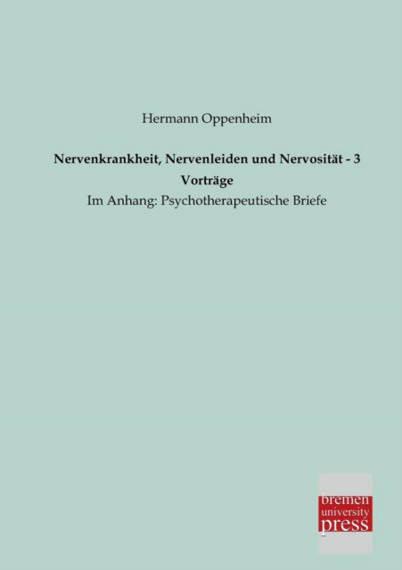 Nervenkrankheit, Nervenleiden Und Nervositaet - 3 Vortraege: Im Anhang: Psychotherapeutische Briefe - Hermann Oppenheim - Książki - Bremen University Press - 9783955620783 - 7 lutego 2013