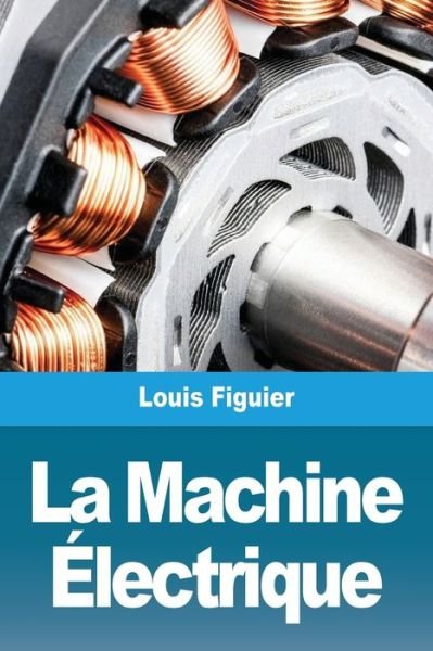 Cover for Louis Figuier · La Machine Electrique (Paperback Book) (2021)