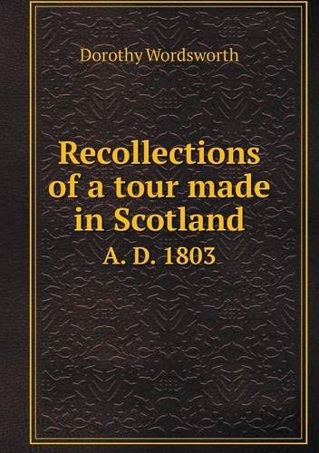 Recollections of a Tour Made in Scotland A. D. 1803 - Dorothy Wordsworth - Books - Book on Demand Ltd. - 9785518744783 - August 8, 2013