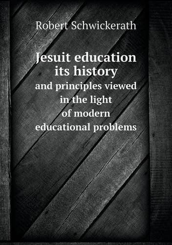 Jesuit Education Its History and Principles Viewed in the Light of Modern Educational Problems - Robert Schwickerath - Books - Book on Demand Ltd. - 9785518843783 - April 28, 2013