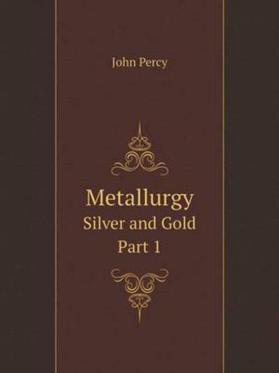 Cover for John Percy · Metallurgy Silver and Gold - Part 1 (Paperback Book) (2014)