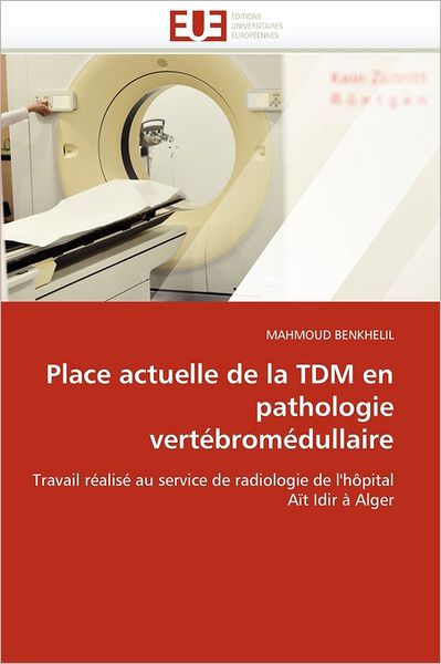 Cover for Mahmoud Benkhelil · Place Actuelle De La Tdm en Pathologie Vertébromédullaire: Travail Réalisé Au Service De Radiologie De L'hôpital Aït Idir À Alger (Paperback Book) [French edition] (2018)