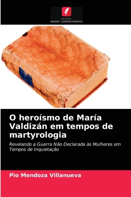 Cover for Pio Mendoza Villanueva · O heroismo de Maria Valdizan em tempos de martyrologia (Paperback Book) (2021)
