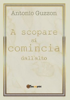 Cover for Antonio Guzzon · A scopare si comincia dall'alto (Paperback Book) (2018)