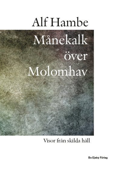 Månekalk över Molomhav : visor från skilda håll - Alf Hambe - Books - Bo Ejeby Förlag - 9789188316783 - January 11, 2016