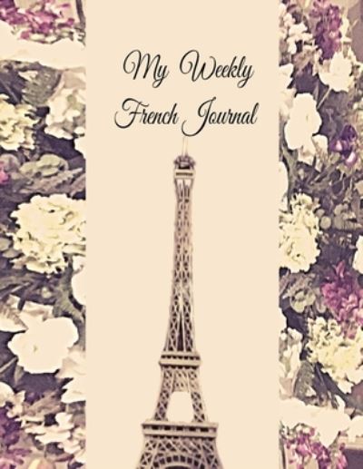 Cover for Anchal Verma · My Weekly French Journal: A Year-52-week Goal Tracking Journal for French learners with French proverbs, French tongue twisters, a list of useful French expressions and plenty of other bonus material (Paperback Bog) (2020)