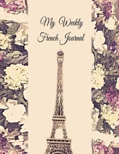 My Weekly French Journal: A Year-52-week Goal Tracking Journal for French learners with French proverbs, French tongue twisters, a list of useful French expressions and plenty of other bonus material - Anchal Verma - Böcker - Anchal Verma - 9789354061783 - 6 mars 2020
