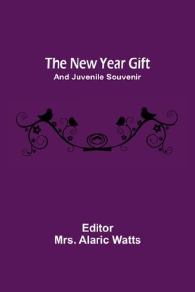 Cover for Mrs Alaric Watts · The New Year Gift; And Juvenile Souvenir (Paperback Book) (2021)