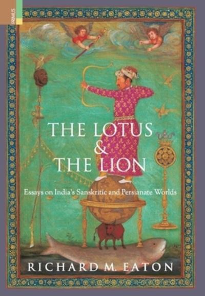 Cover for Richard M Eaton · The Lotus and The Lion: Essays on India's Sanskritic and Persianate Worlds (Inbunden Bok) (2022)