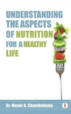 Understanding The Aspects of Nutrition For A Healthy Life - Munir A Chandniwala - Books - Westland Publications Limited - 9789360451783 - September 1, 2024