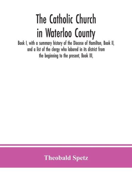 Cover for Theobald Spetz · The Catholic Church in Waterloo County (Hardcover Book) (2020)