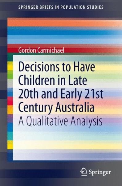Gordon Carmichael · Decisions to Have Children in Late 20th and Early 21st Century Australia: A Qualitative Analysis - SpringerBriefs in Population Studies (Paperback Bog) [2013 edition] (2013)