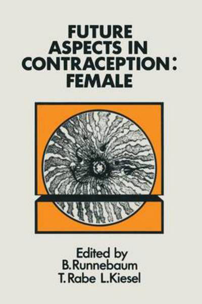 B. Runnebaum · Future Aspects in Contraception: Proceedings of an International Symposium held in Heidelberg, 5-8 September 1984 Part 2 Female Contraception (Paperback Book) [Softcover reprint of the original 1st ed. 1985 edition] (2011)