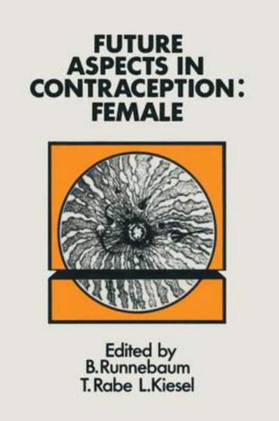 Cover for B. Runnebaum · Future Aspects in Contraception: Proceedings of an International Symposium held in Heidelberg, 5-8 September 1984 Part 2 Female Contraception (Pocketbok) [Softcover reprint of the original 1st ed. 1985 edition] (2011)