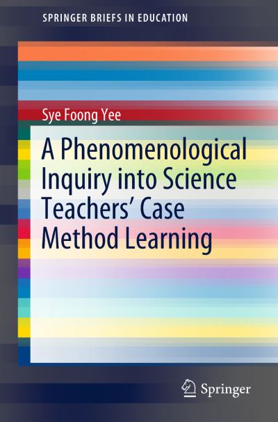 Cover for Sye Foong Yee · A Phenomenological Inquiry into Science Teachers’ Case Method Learning - SpringerBriefs in Education (Paperback Book) [2019 edition] (2018)