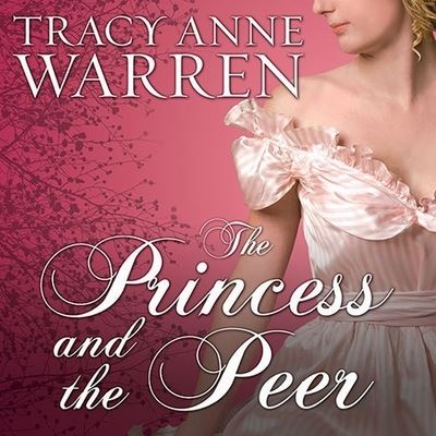 The Princess and the Peer Lib/E - Tracy Anne Warren - Music - Tantor Audio - 9798200078783 - May 28, 2012