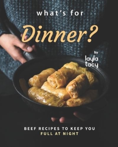 Cover for Layla Tacy · What's for Dinner?: Beef Recipes to Keep You Full at Night (Paperback Book) (2021)