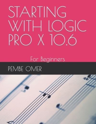 Cover for Pembe Omer · Starting with Logic Pro X 10.6: For Beginners (Paperback Book) (2021)