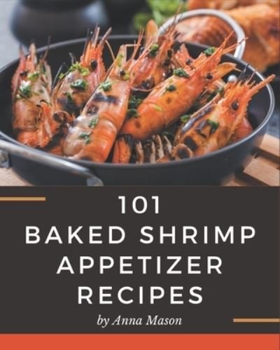 Cover for Anna Mason · 101 Baked Shrimp Appetizer Recipes (Paperback Bog) (2020)