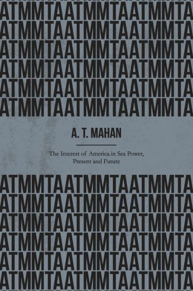 Cover for A T Mahan · The Interest of America in Sea Power, Present and Future (Illustrated) (Paperback Book) (2020)