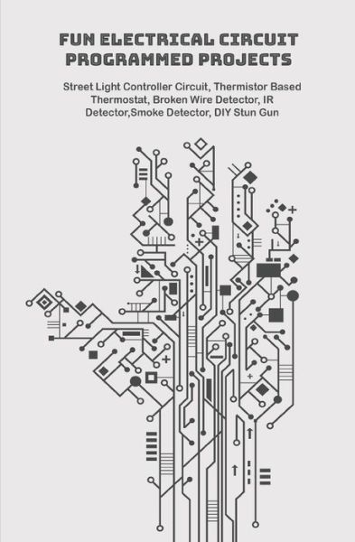 Fun Electrical Circuit Programmed Projects with Hands On - Anbazhagan K - Livros - Independently Published - 9798648447783 - 30 de maio de 2020