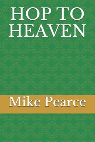 Hop to Heaven - Mike Pearce - Livros - Independently Published - 9798664625783 - 8 de julho de 2020