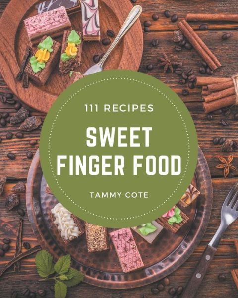 Cover for Tammy Cote · 111 Sweet Finger Food Recipes (Paperback Book) (2020)